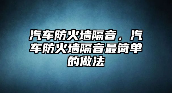 汽车防火墙隔音汽车防火墙隔音最简单的做法